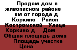 Продам дом в живописном районе, 10 км от города(д. Коркино › Район ­ Костромской › Улица ­ Коркино д. › Дом ­ 12 › Общая площадь дома ­ 81 › Площадь участка ­ 11 › Цена ­ 2 750 000 - Костромская обл. Недвижимость » Дома, коттеджи, дачи продажа   